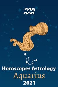 Aquarius Horoscope & Astrology 2021