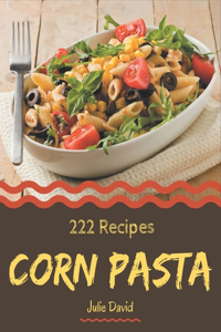 222 Corn Pasta Recipes