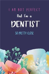 I'm not perfect but I'm a dentist so pretty close