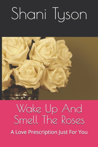 Wake Up And Smell The Roses
