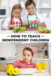 How To Teach Independent Children- Alexis mary Alexander