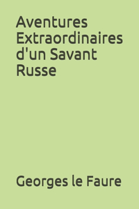 Aventures Extraordinaires d'un Savant Russe