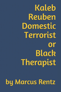 Kaleb Reuben Domestic Terrorist or Black Therapist