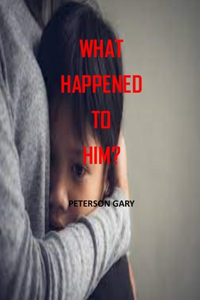 What Happened to Him?