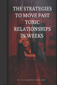 The Strategies to move fast toxic relationships in weeks