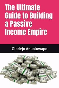 Ultimate Guide to Building a Passive Income Empire