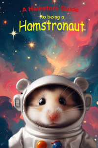 A Hamsters Guide to being an Hamstronaut