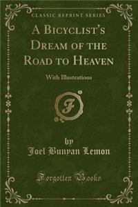 A Bicyclist's Dream of the Road to Heaven: With Illustrations (Classic Reprint)