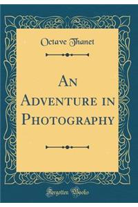 An Adventure in Photography (Classic Reprint)
