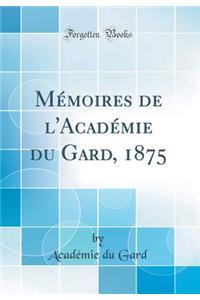 Mï¿½moires de l'Acadï¿½mie Du Gard, 1875 (Classic Reprint)