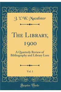 The Library, 1900, Vol. 1: A Quarterly Review of Bibliography and Library Lore (Classic Reprint)