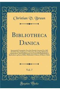 Bibliotheca Danica, Vol. 7: Systematisk Fortegnelse Over Den Danske Literatur Fra 1482 Til 1830, Efter Samlingerne I Det Store Kongelige Bibliothek I Kjobenhavn; Med Supplementer Fra Universitetsbibliotheket I Kjobenhavn Og Karen Brahes Bibliothek