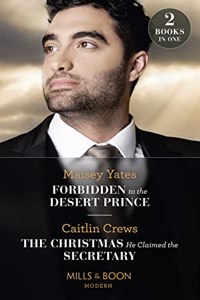 Forbidden To The Desert Prince / The Christmas He Claimed The Secretary