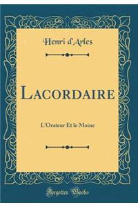 Lacordaire: L'Orateur Et le Moine (Classic Reprint)