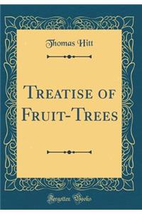 Treatise of Fruit-Trees (Classic Reprint)