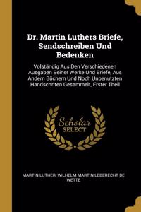 Dr. Martin Luthers Briefe, Sendschreiben Und Bedenken
