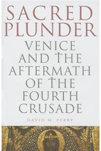 Sacred Plunder: Venice and the Aftermath of the Fourth Crusade