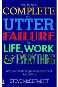 How to be a Complete and Utter Failure in Life, Work and Everything