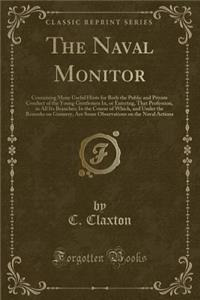 The Naval Monitor: Containing Many Useful Hints for Both the Public and Private Conduct of the Young Gentlemen In, or Entering, That Profession, in All Its Branches; In the Course of Which, and Under the Remarks on Gunnery, Are Some Observations on