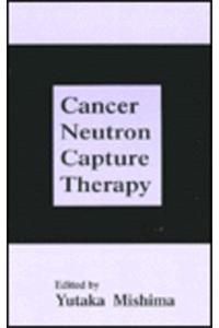 Cancer Neutron Capture Therapy