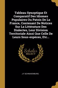 Tableau Synoptique Et Comparatif Des Idiomes Populaires Ou Patois De La France, Contenant De Notices Sur La Littérature Des Dialectes, Leur Division Territoriale Ainsi Que Celle De Leurs Sous-espèces, Etc...
