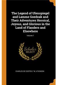 The Legend of Ulenspiegel and Lamme Goedzak and Their Adventures Heroical, Joyous, and Glorious in the Land of Flanders and Elsewhere; Volume 1