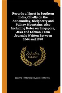 Records of Sport in Southern India, Chiefly on the Annamullay, Nielgherry and Pulney Mountains, Also Including Notes on Singapore, Java and Labuan, From Journals Written Between 1844 and 1870