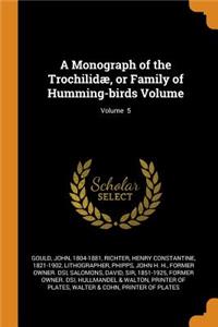 A Monograph of the Trochilidæ, or Family of Humming-Birds Volume; Volume 5