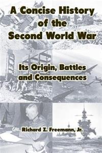 A Concise History of the Second World War: Its Origin, Battles and Consequences