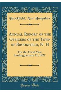 Annual Report of the Officers of the Town of Brookfield, N. H: For the Fiscal Year Ending January 31, 1927 (Classic Reprint)