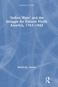 'Indian Wars' and the Struggle for Eastern North America, 1763-1842