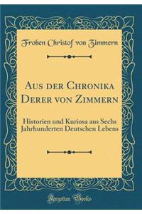 Aus Der Chronika Derer Von Zimmern: Historien Und Kuriosa Aus Sechs Jahrhunderten Deutschen Lebens (Classic Reprint)