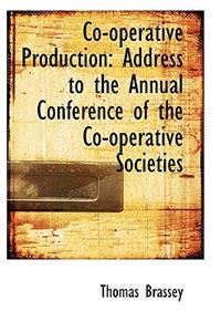 Co-Operative Production: Address to the Annual Conference of the Co-Operative Societies