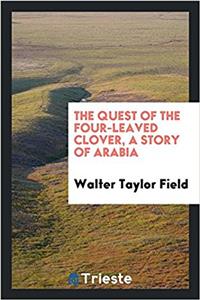 The Quest of the Four-Leaved Clover, a Story of Arabia