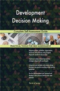 Development Decision Making Complete Self-Assessment Guide