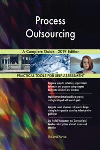 Process Outsourcing A Complete Guide - 2019 Edition