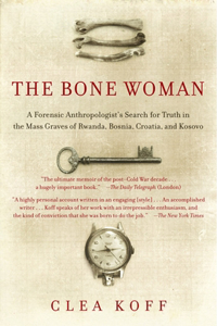 The Bone Woman: A Forensic Anthropologist's Search for Truth in Rwanda, Bosnia, and Kosovo