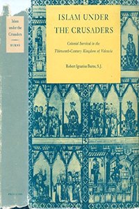 Islam Under the Crusaders: Colonial Survival in the Thirteenth-Century Kingdom of Valencia