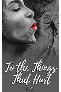 To the Things that Hurt