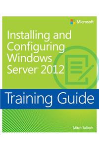 Training Guide: Installing and Configuring Windows Server 2012