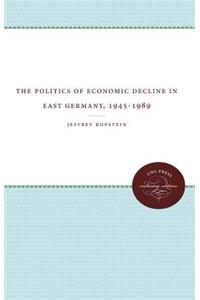 The Politics of Economic Decline in East Germany, 1945-1989