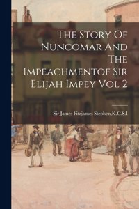 Story Of Nuncomar And The Impeachmentof Sir Elijah Impey Vol 2