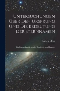 Untersuchungen Über Den Ursprung Und Die Bedeutung Der Sternnamen