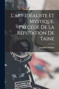 L'art idéaliste et mystique, précédé de la réfutation de Taine