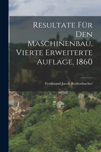 Resultate für den Maschinenbau, Vierte erweiterte Auflage, 1860