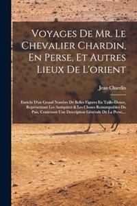 Voyages De Mr. Le Chevalier Chardin, En Perse, Et Autres Lieux De L'orient