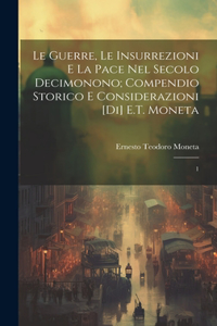 guerre, le insurrezioni e la pace nel secolo decimonono; compendio storico e considerazioni [di] E.T. Moneta