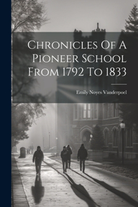 Chronicles Of A Pioneer School From 1792 To 1833