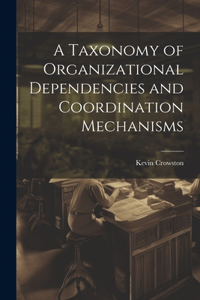 Taxonomy of Organizational Dependencies and Coordination Mechanisms