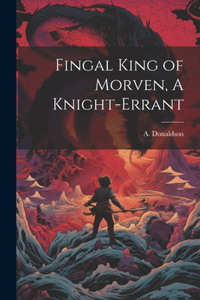 Fingal King of Morven, A Knight-Errant